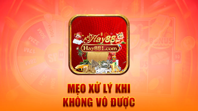 Mẹo xử lý khi không vô được