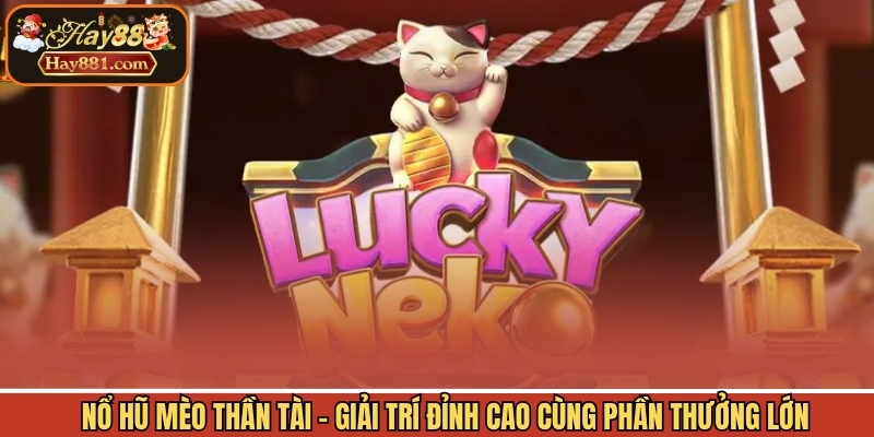 Nổ Hũ Mèo Thần Tài - Giải Trí Đỉnh Cao Cùng Phần Thưởng Lớn